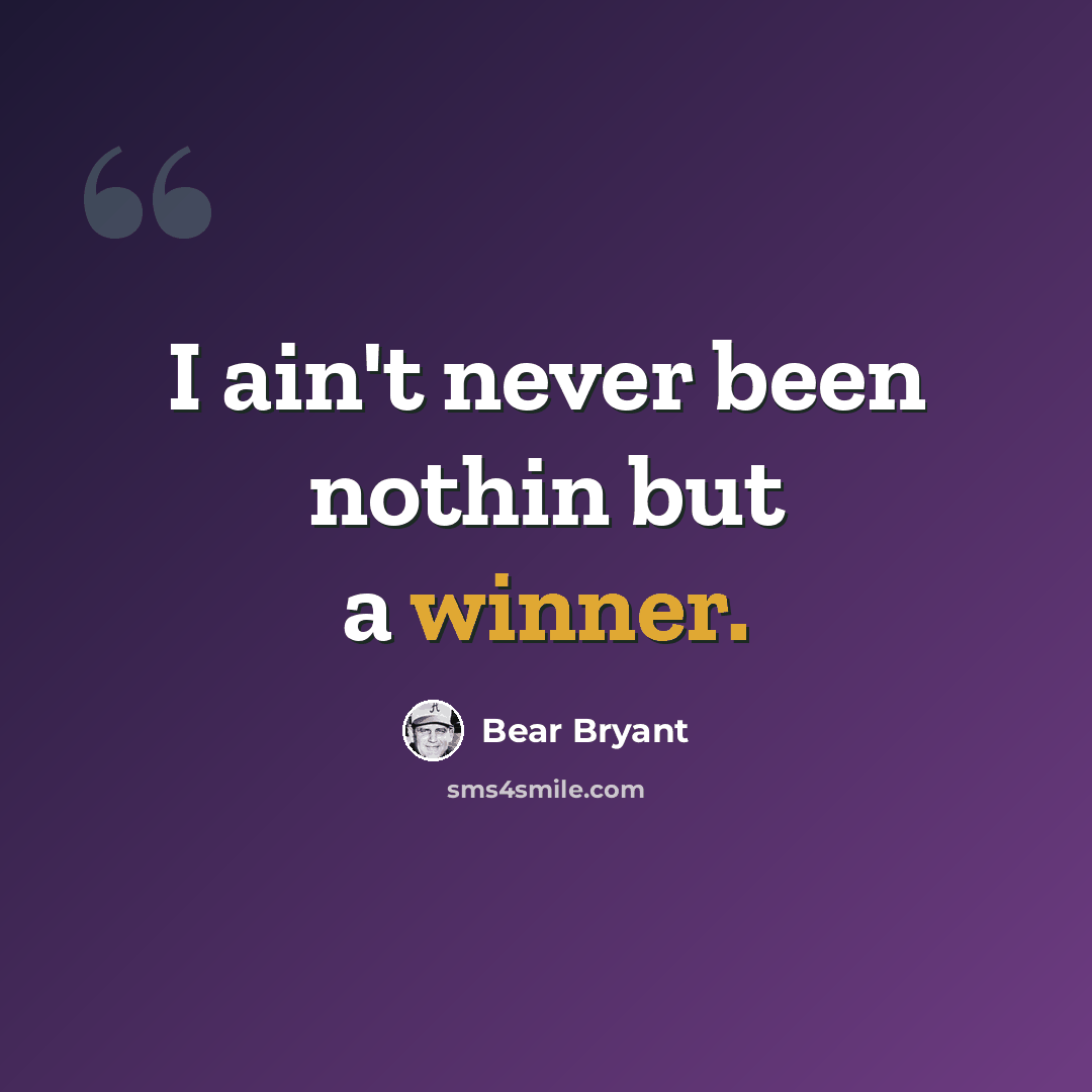 “I ain't never been nothin but a winner.” quote by Bear Bryant