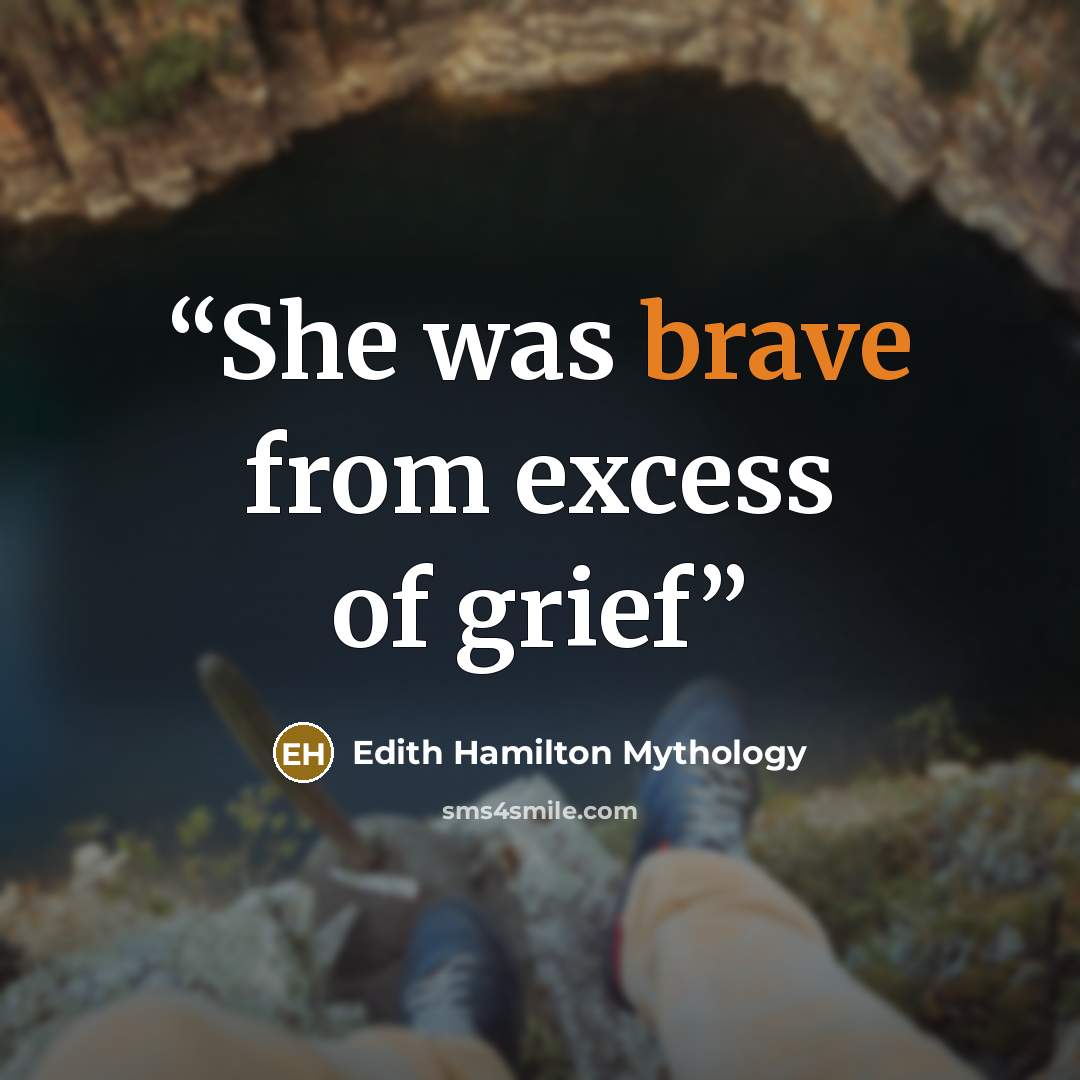 “She was brave from excess of grief” quote by Edith Hamilton Mythology