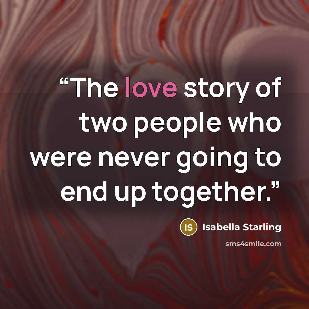 “The love story of two people who were never going to end up together.” quote by Isabella Starling