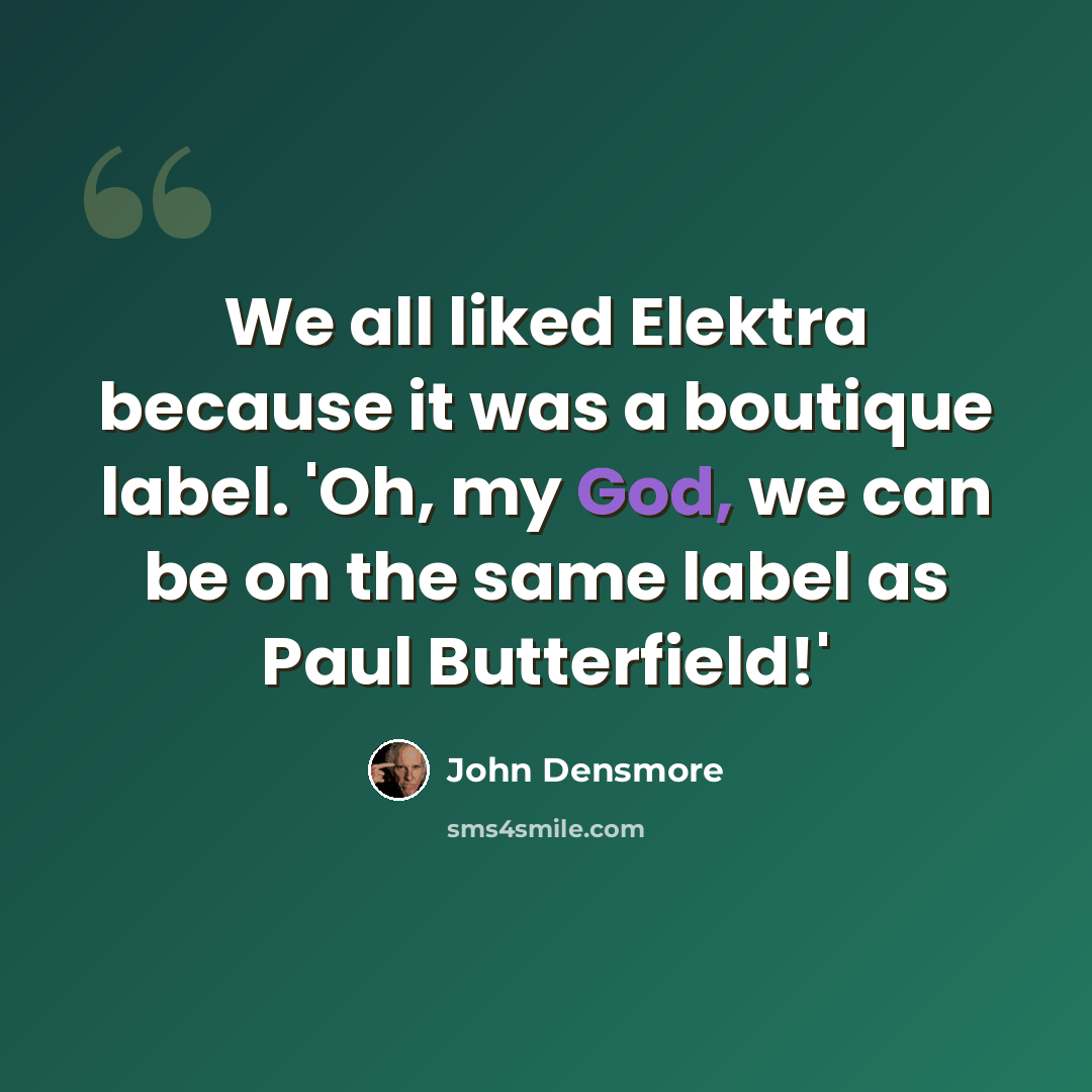 “We all liked Elektra because it was a boutique label. 'Oh, my God, we can be on the same label as Paul Butterfield!'” quote by John Densmore