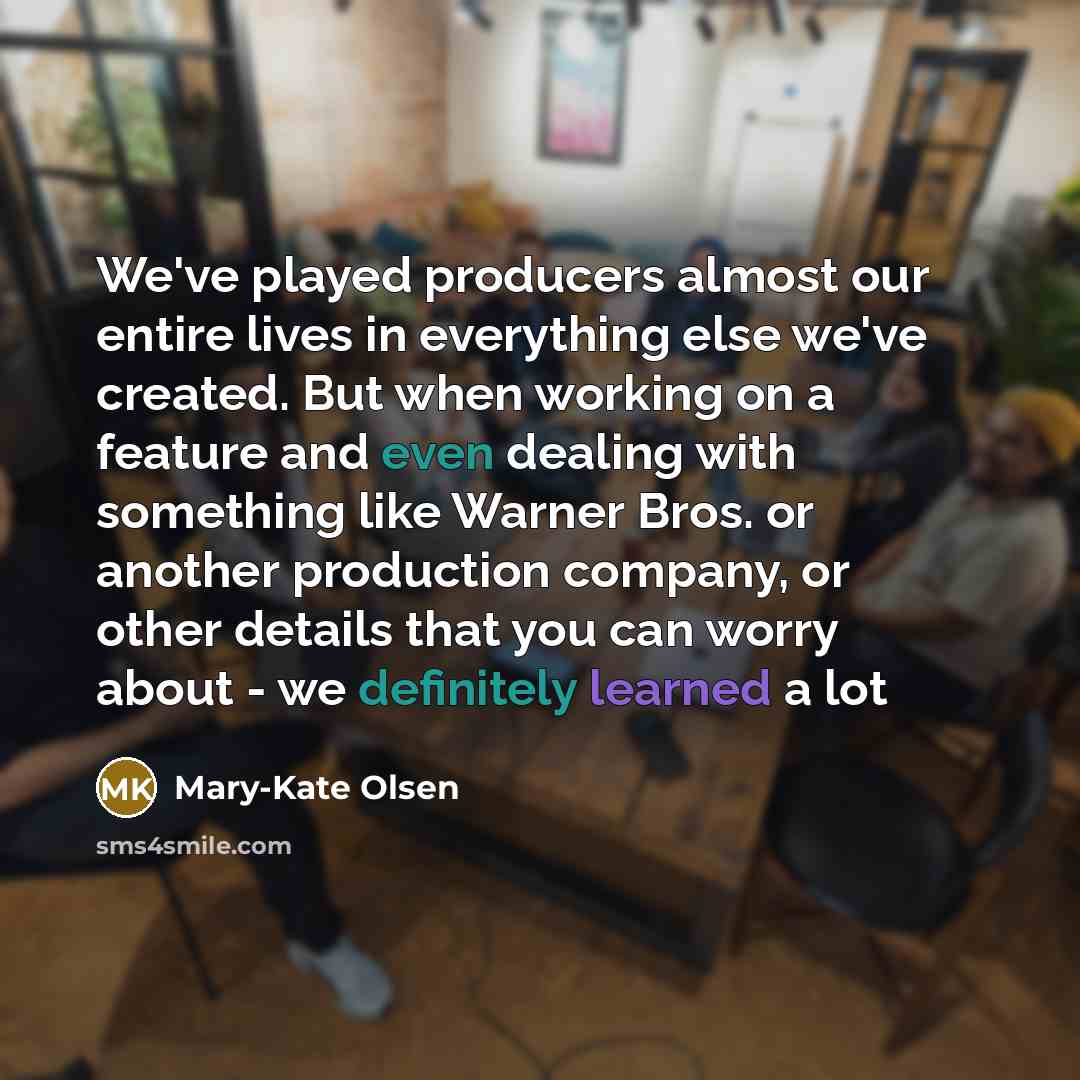 “We've played producers almost our entire lives in everything else we've created. But when working on a feature and even dealing with something like Warner Bros. or another production company, or other details that you can worry about - we definitely learned a lot” quote by Mary-Kate Olsen