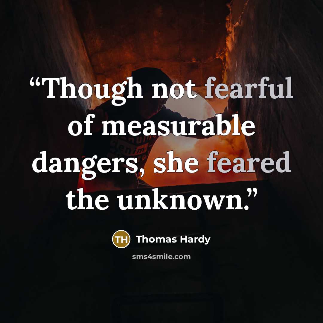 “Though not fearful of measurable dangers, she feared the unknown.” quote by Thomas Hardy