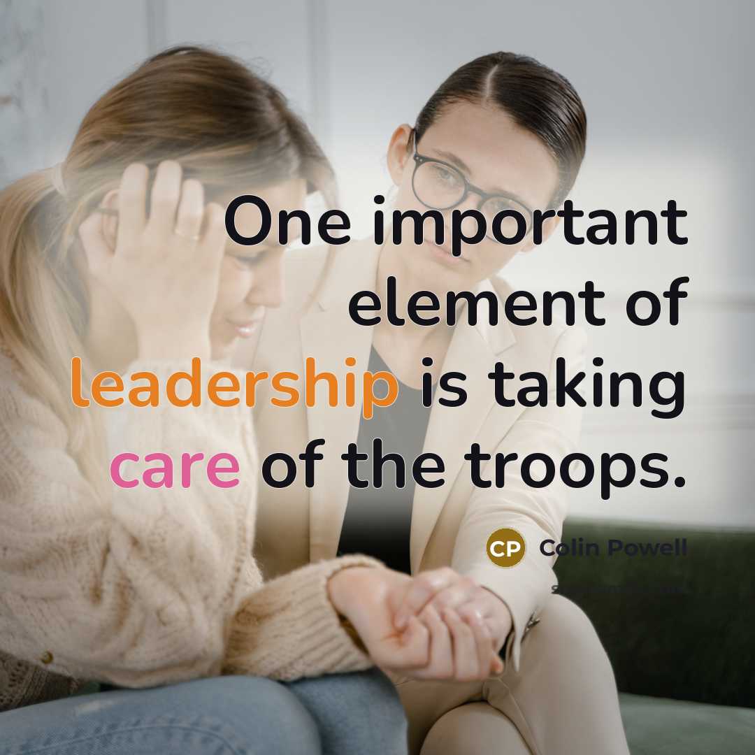 “One important element of leadership is taking care of the troops.” quote by Colin Powell
