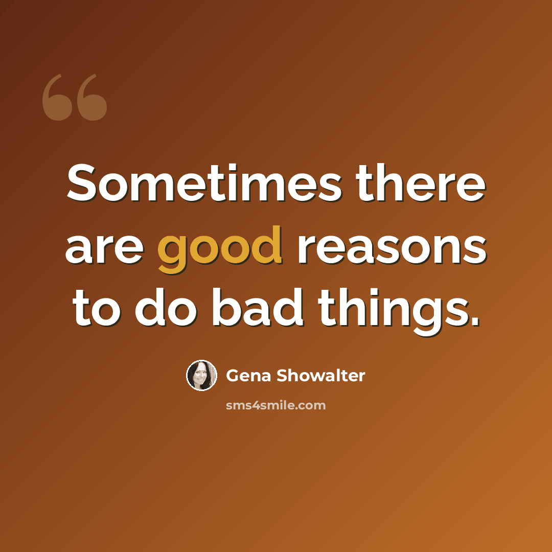 “Sometimes there are good reasons to do bad things.” quote by Gena Showalter