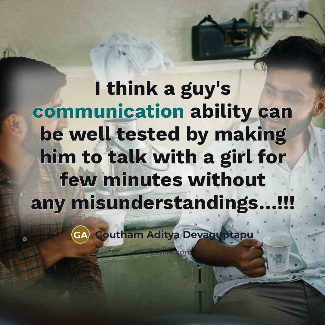 “I think a guy's communication ability can be well tested by making him to talk with a girl for few minutes without any misunderstandings…!!!” quote by Goutham Aditya Devaguptapu