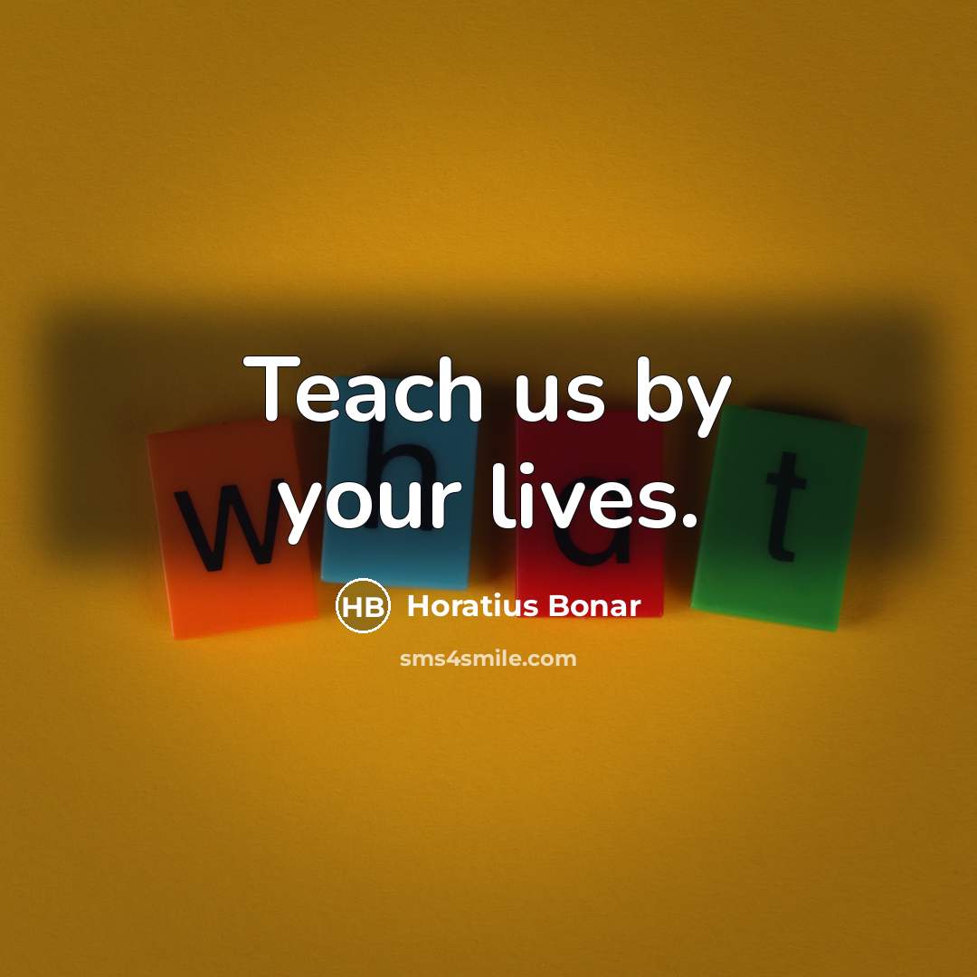 “Teach us by your lives.” quote by Horatius Bonar