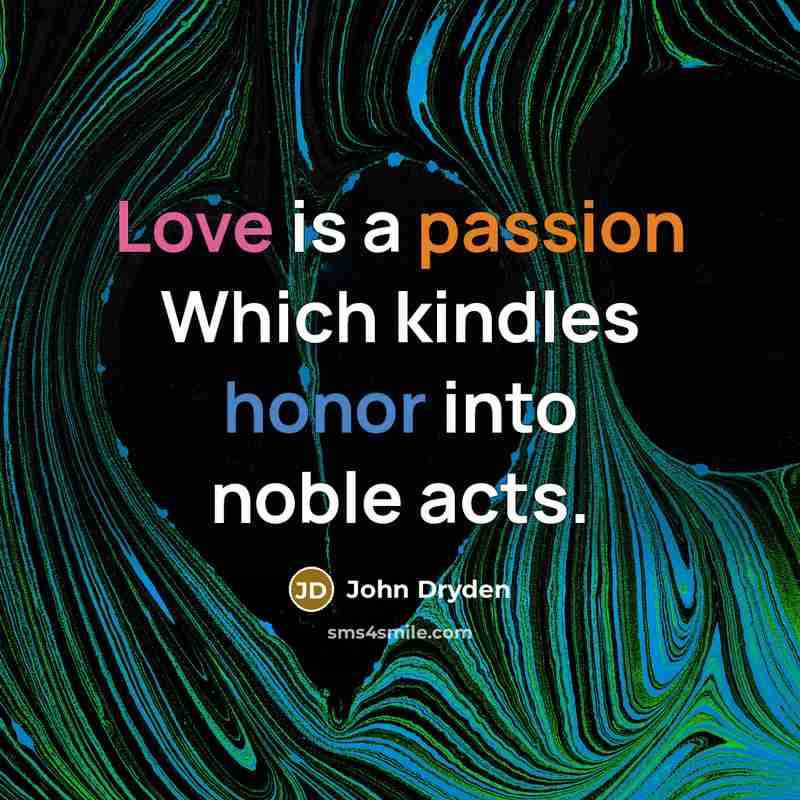 “Love is a passion Which kindles honor into noble acts.” quote by John Dryden