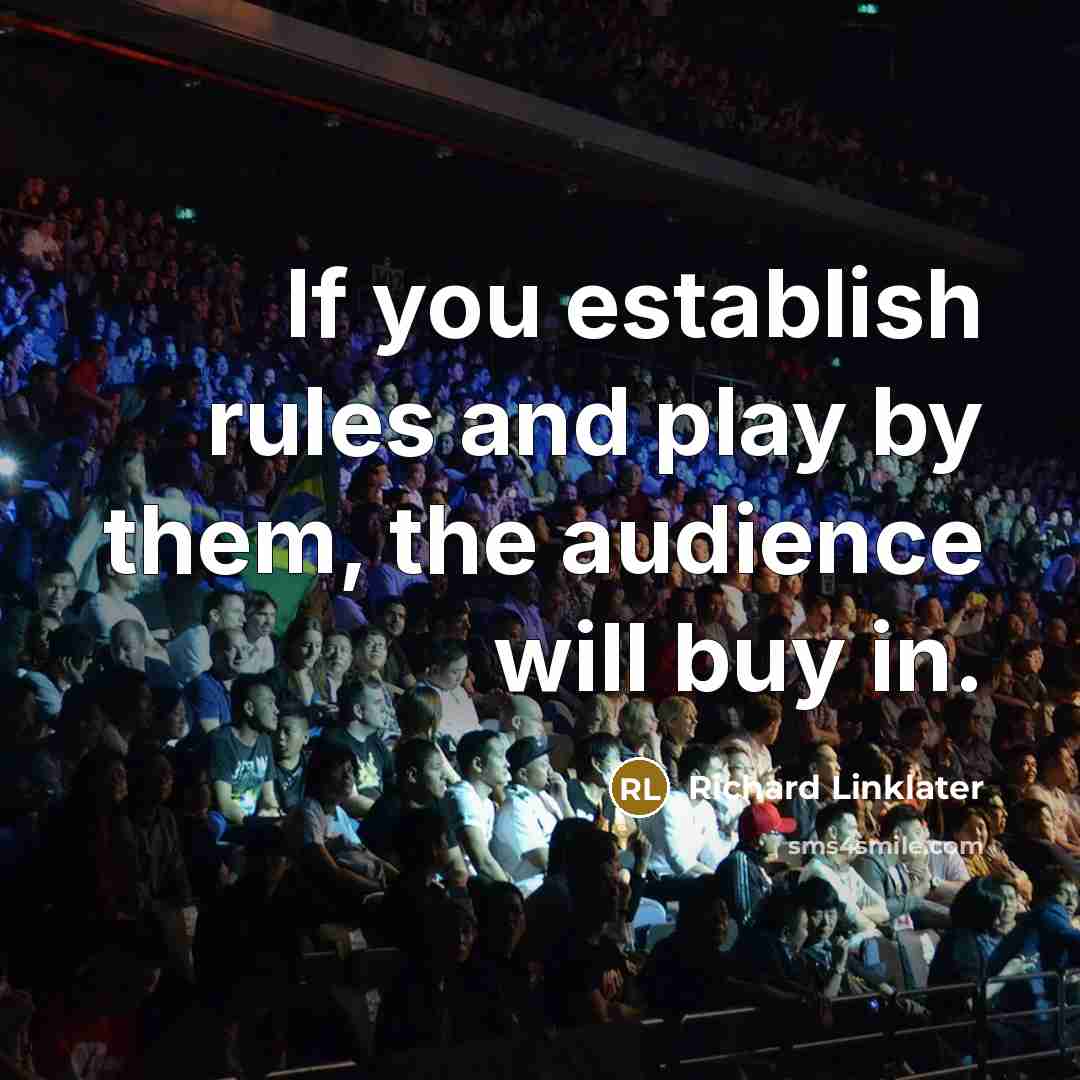 “If you establish rules and play by them, the audience will buy in.” quote by Richard Linklater