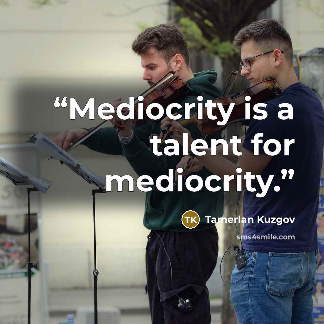 “Mediocrity is a talent for mediocrity.” quote by Tamerlan Kuzgov