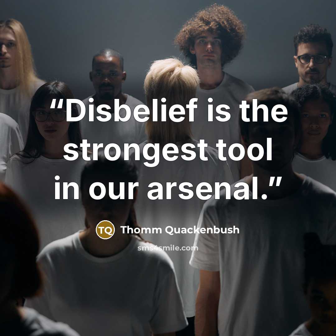 “Disbelief is the strongest tool in our arsenal.” quote by Thomm Quackenbush