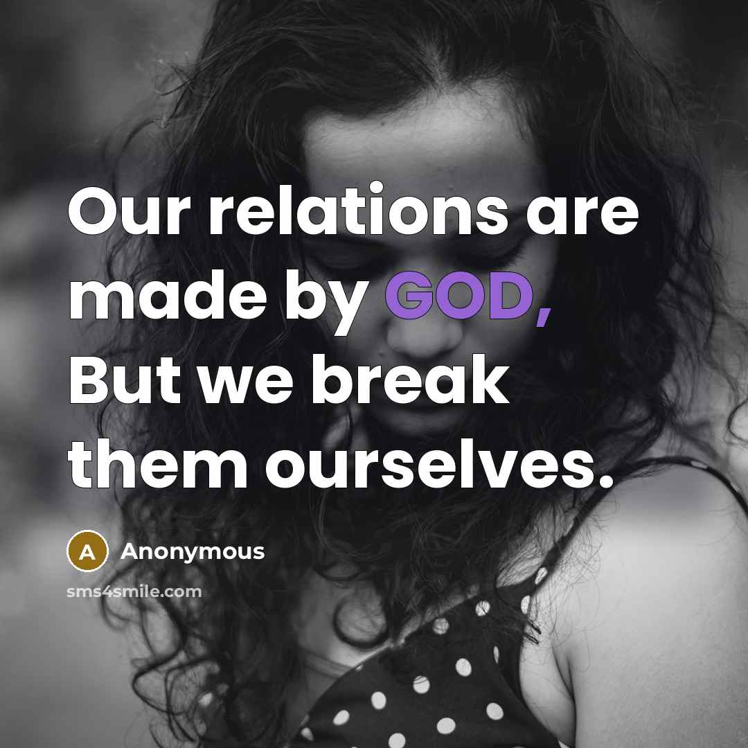 “Our relations are made by GOD, But we break them ourselves.” quote by Anonymous