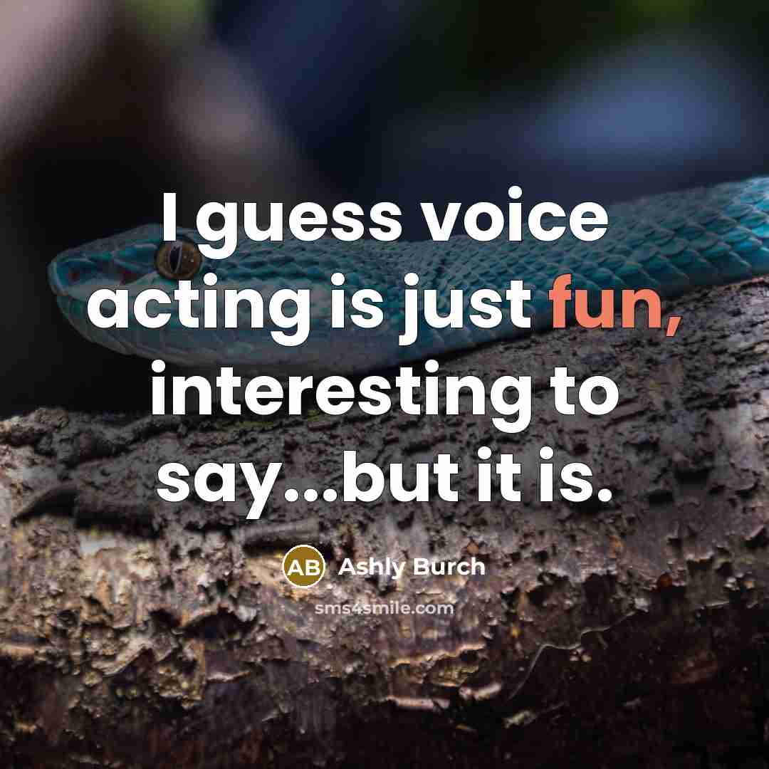 “I guess voice acting is just fun, interesting to say...but it is.” quote by Ashly Burch
