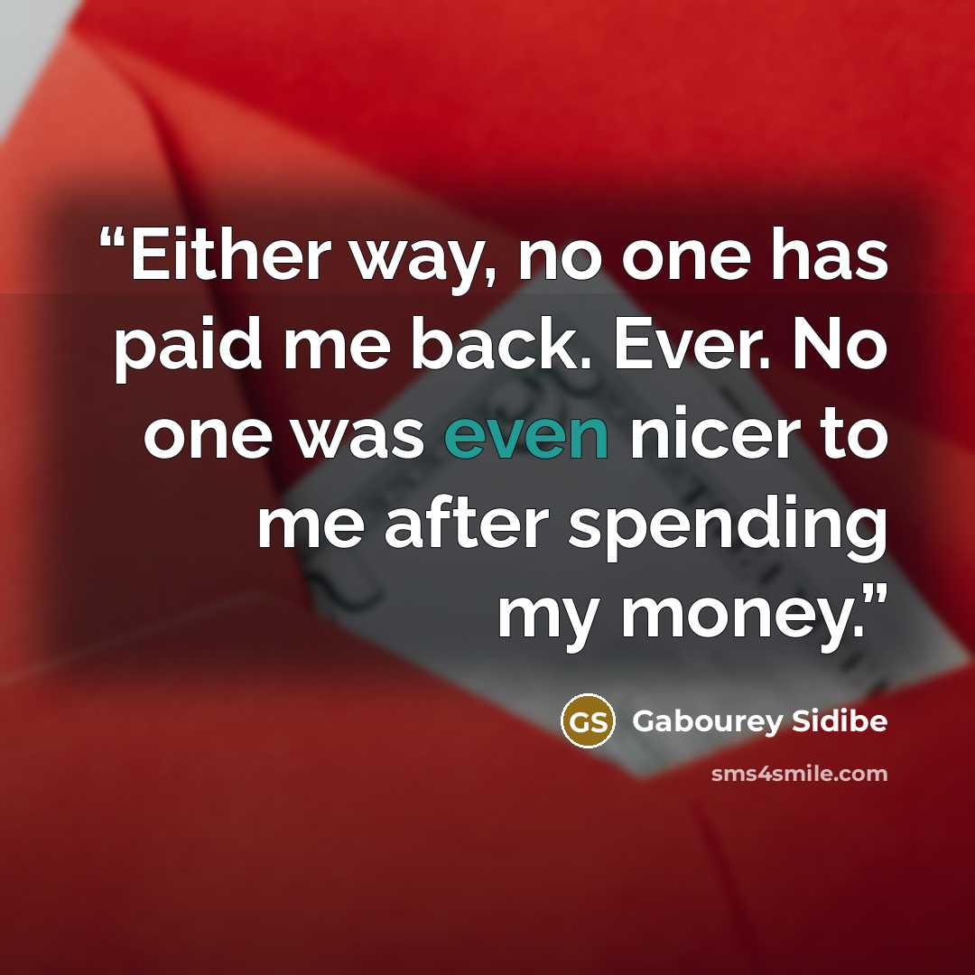 “Either way, no one has paid me back. Ever. No one was even nicer to me after spending my money.” quote by Gabourey Sidibe