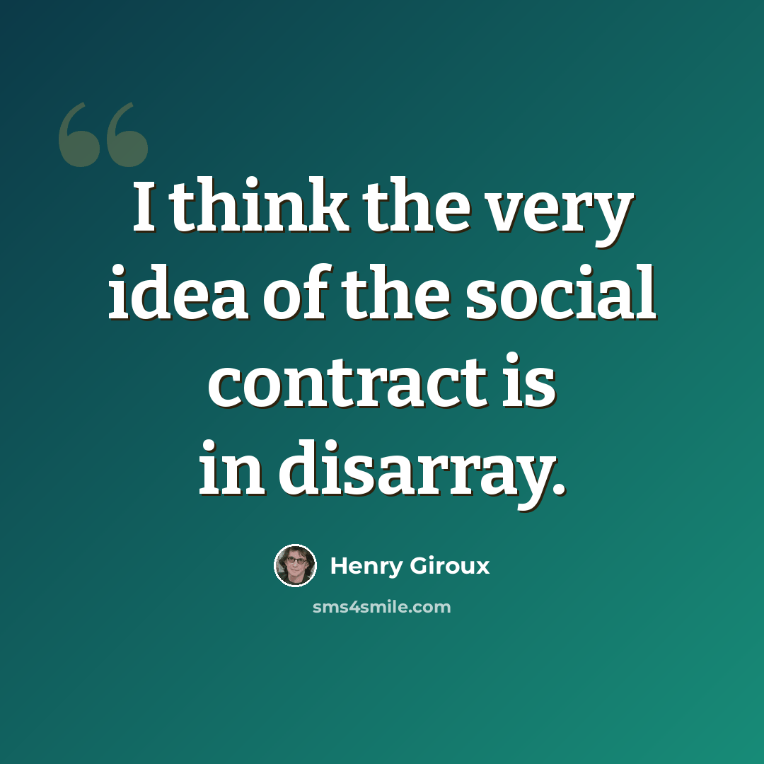 “I think the very idea of the social contract is in disarray.” quote by Henry Giroux