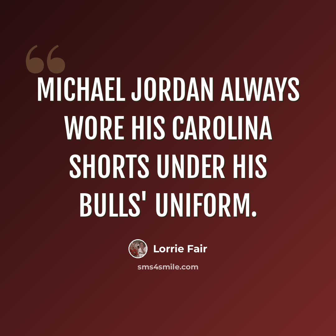 “Michael Jordan always wore his Carolina shorts under his Bulls' uniform.” quote by Lorrie Fair