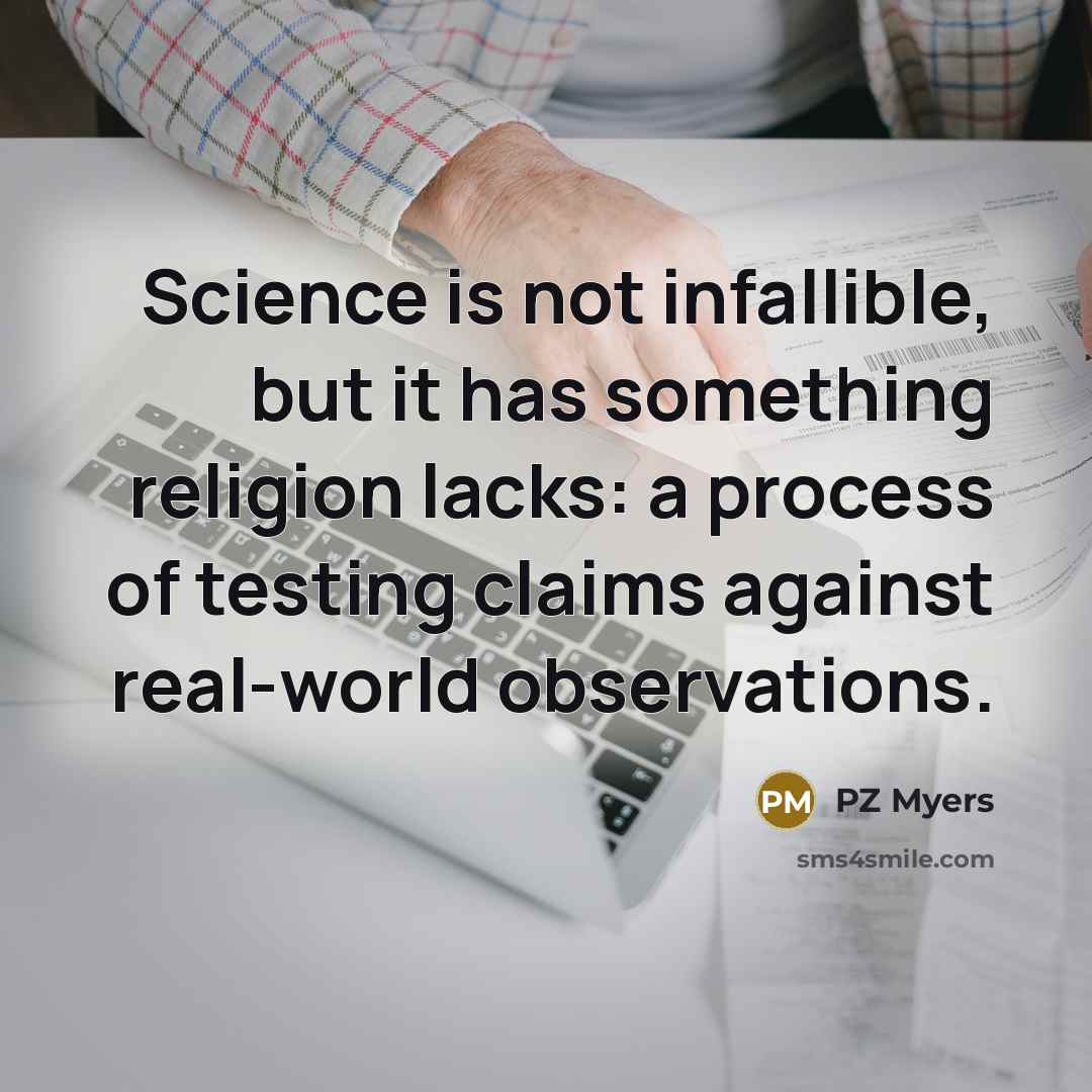 “Science is not infallible, but it has something religion lacks: a process of testing claims against real-world observations.” quote by PZ Myers