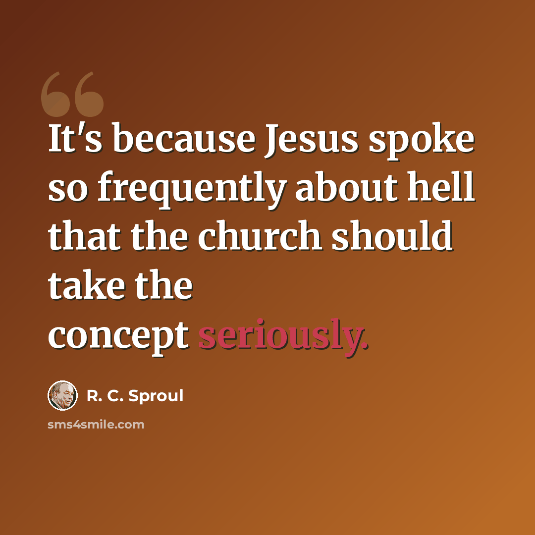 “It's because Jesus spoke so frequently about hell that the church should take the concept seriously.” quote by R. C. Sproul