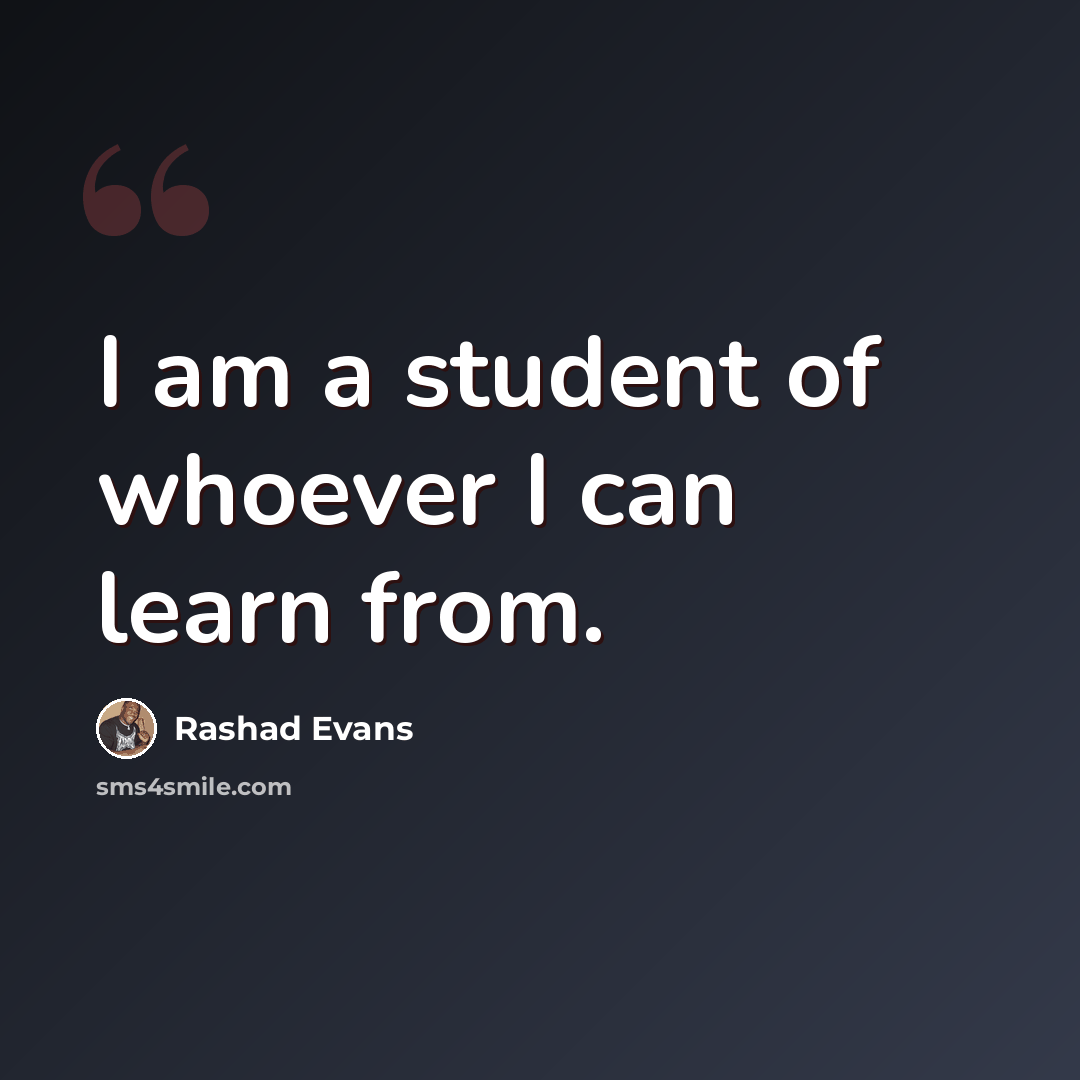 “I am a student of whoever I can learn from.” quote by Rashad Evans
