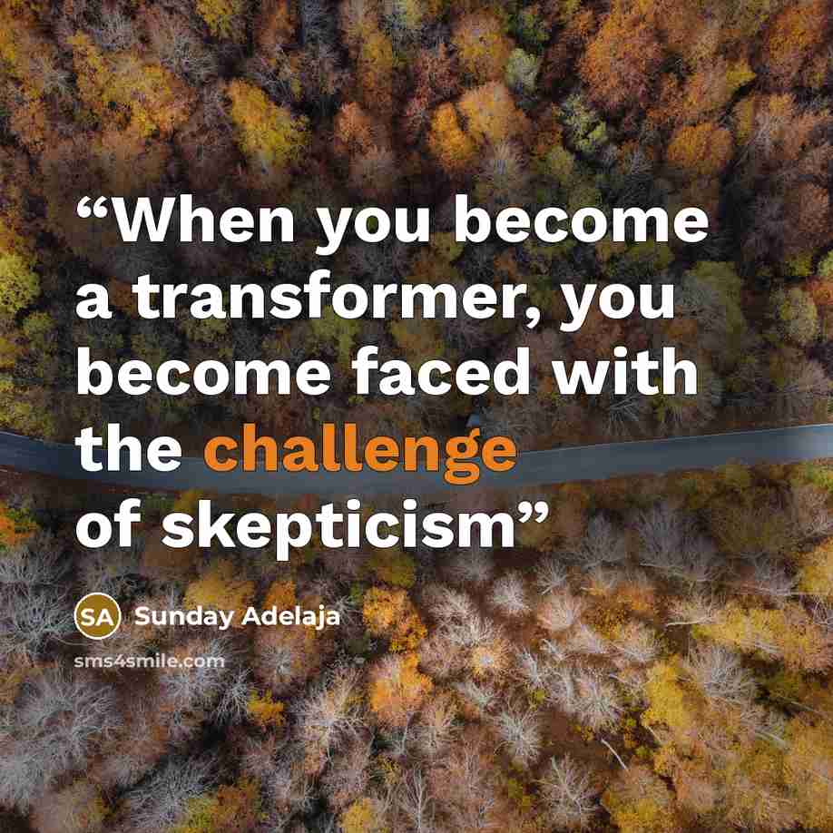 “When you become a transformer, you become faced with the challenge of skepticism” quote by Sunday Adelaja