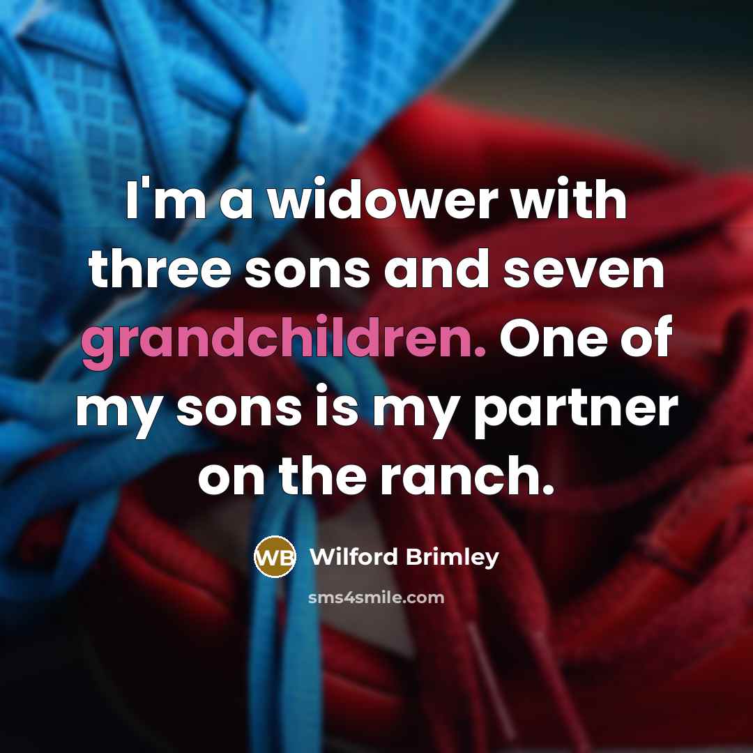 “I'm a widower with three sons and seven grandchildren. One of my sons is my partner on the ranch.” quote by Wilford Brimley
