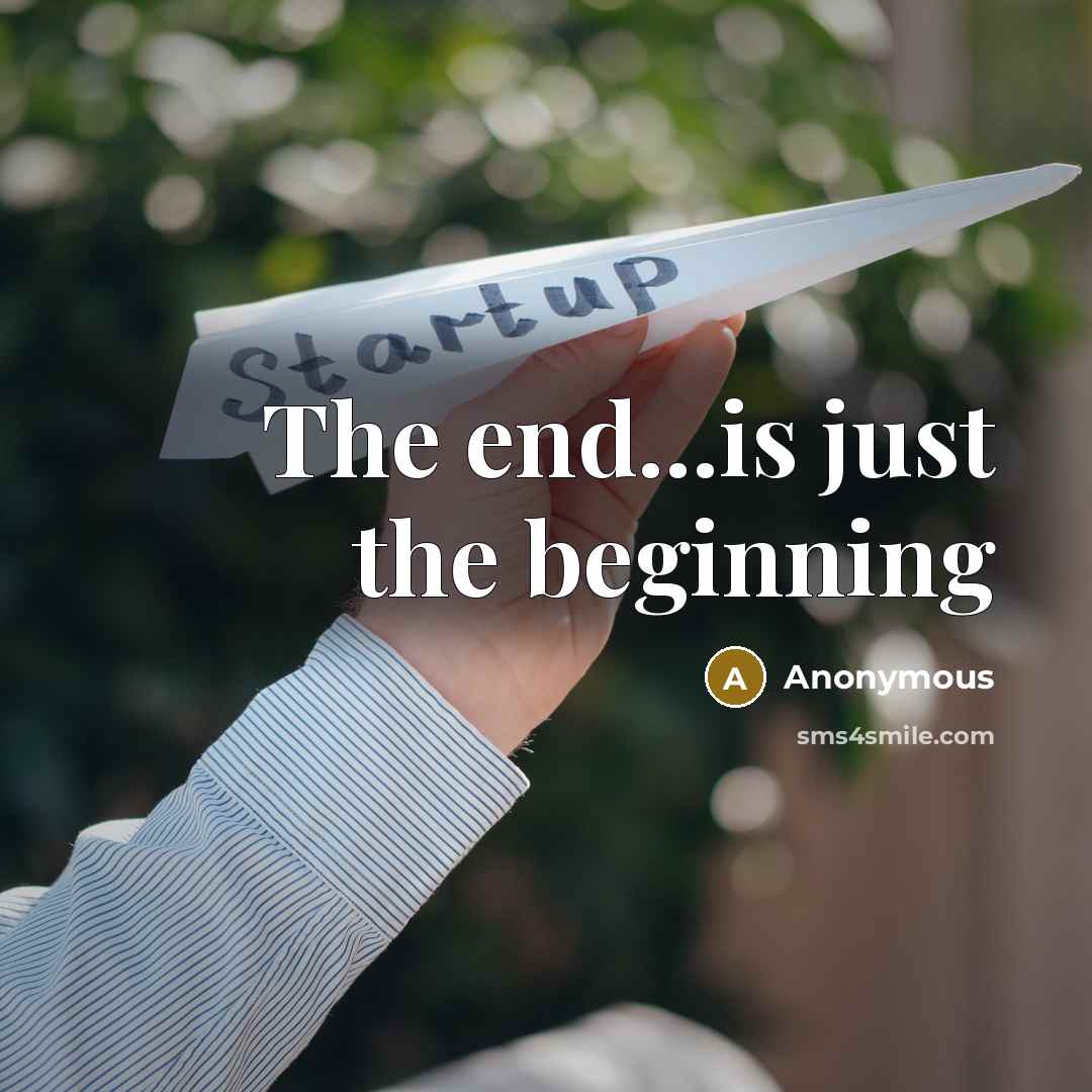 “The end...is just the beginning” quote by Anonymous
