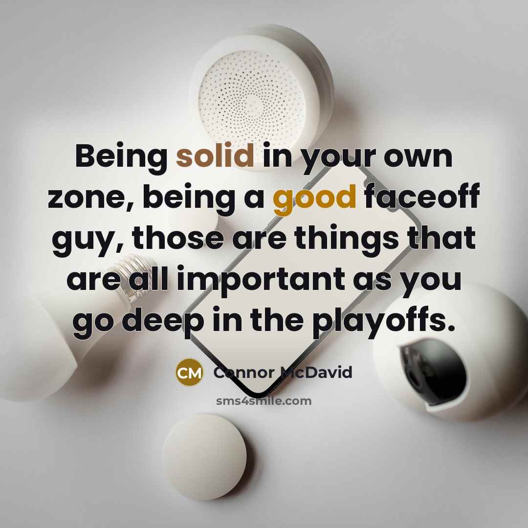 “Being solid in your own zone, being a good faceoff guy, those are things that are all important as you go deep in the playoffs.” quote by Connor McDavid