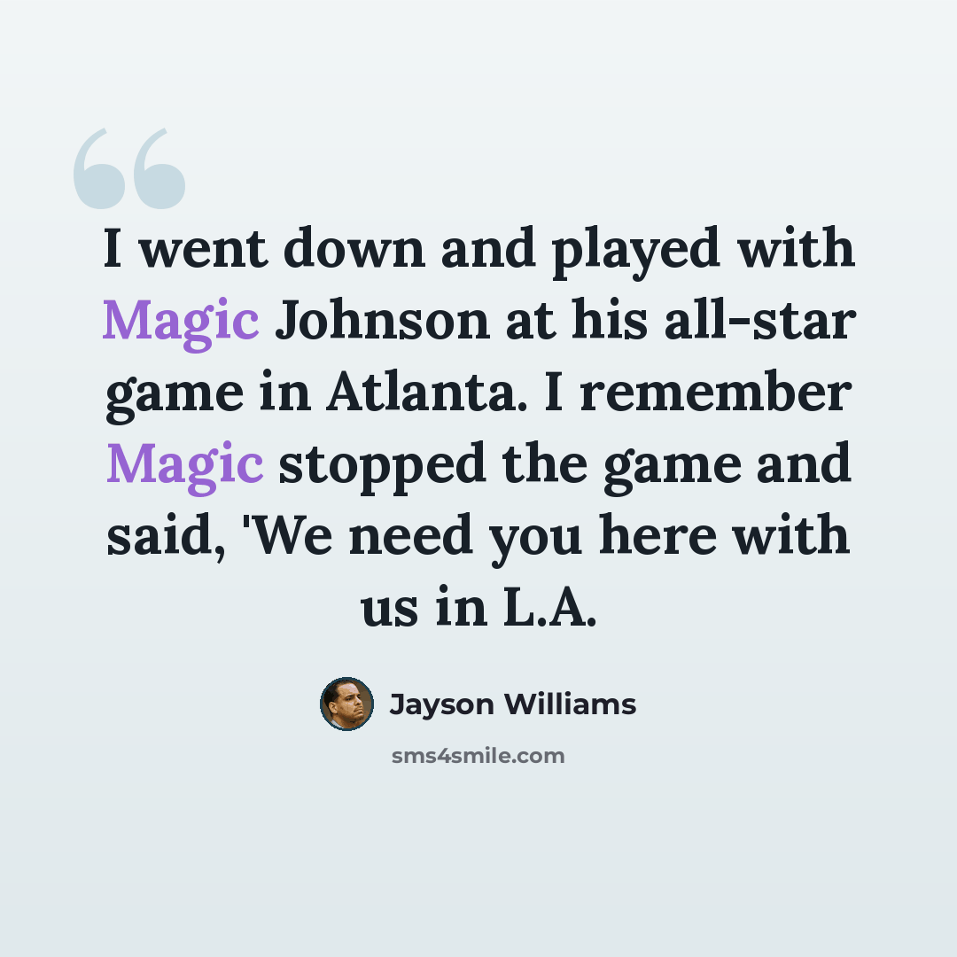 “I went down and played with Magic Johnson at his all-star game in Atlanta. I remember Magic stopped the game and said, 'We need you here with us in L.A.” quote by Jayson Williams