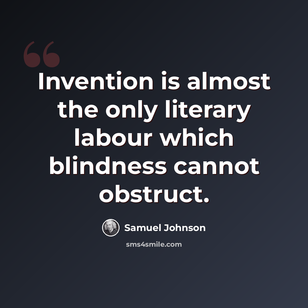 “Invention is almost the only literary labour which blindness cannot obstruct.” quote by Samuel Johnson