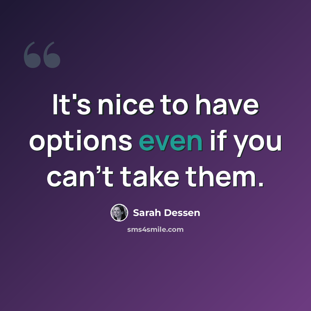 “It's nice to have options even if you can't take them.” quote by Sarah Dessen