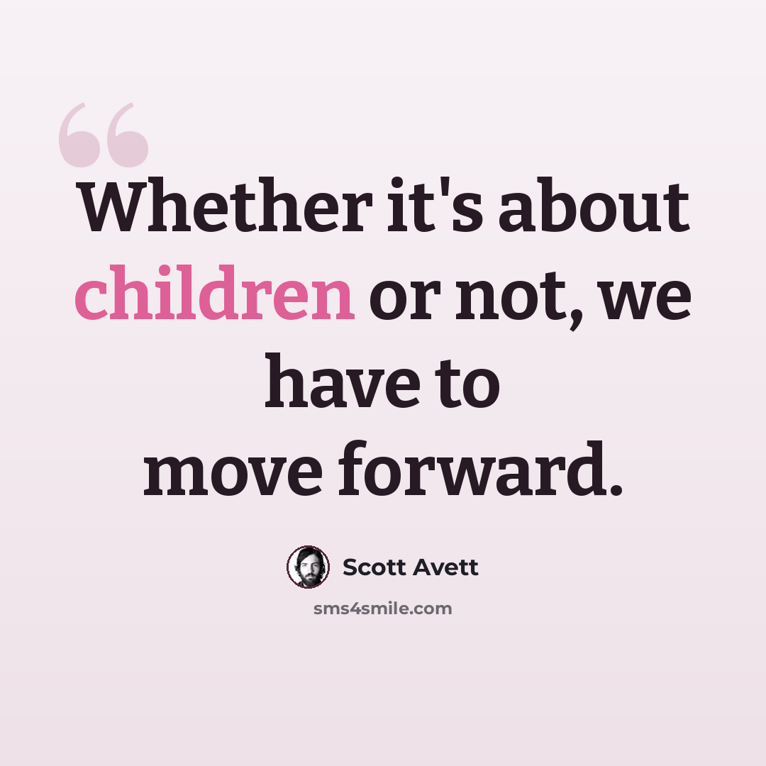 “Whether it's about children or not, we have to move forward.” quote by Scott Avett