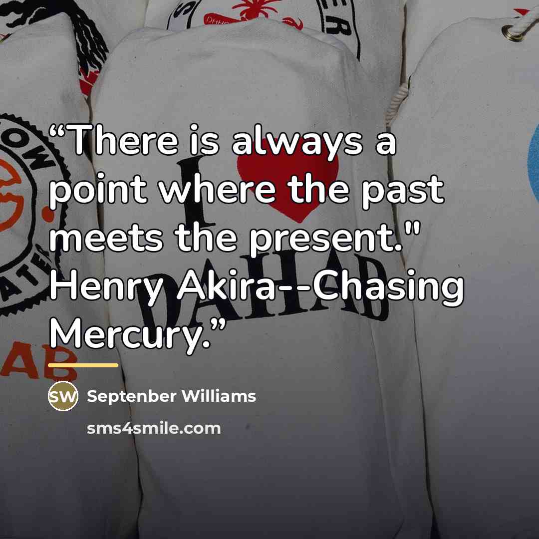 “There is always a point where the past meets the present." Henry Akira--Chasing Mercury.” quote by Anonymous