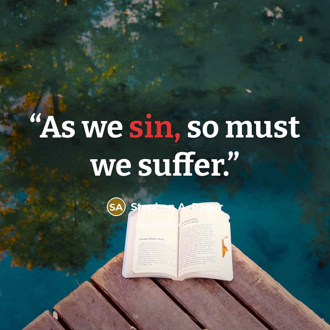 “As we sin, so must we suffer.” quote by Stephen A. Reger