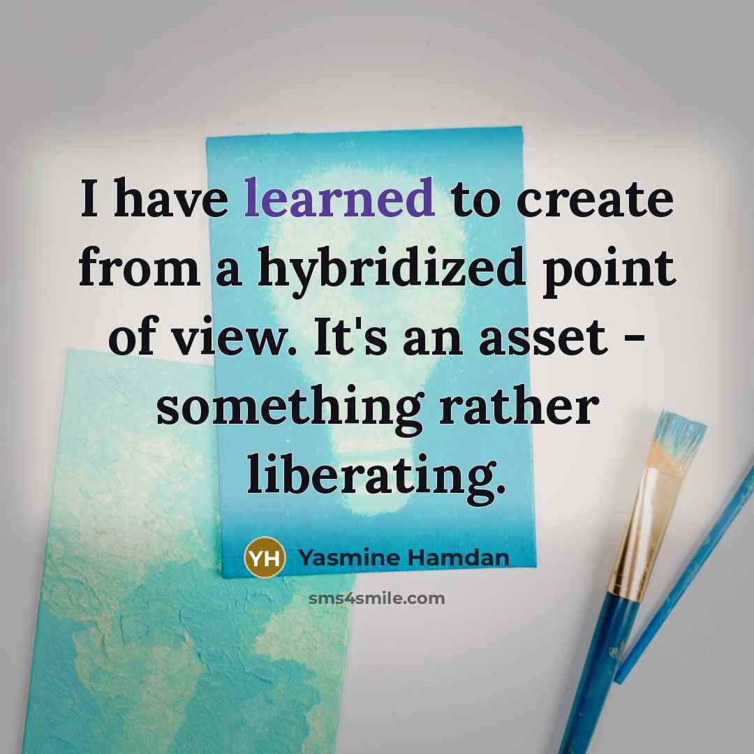 “I have learned to create from a hybridized point of view. It's an asset - something rather liberating.” quote by Yasmine Hamdan