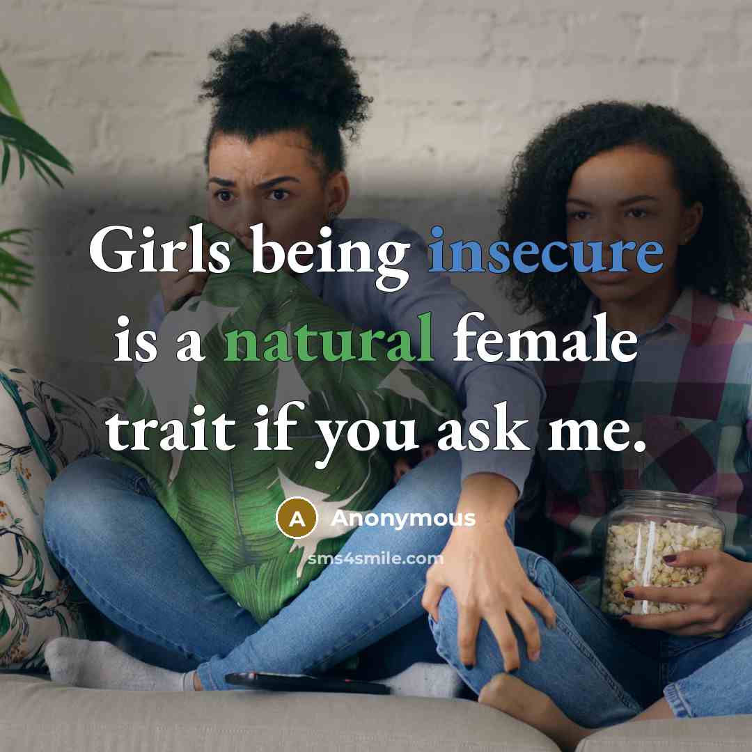 “Girls being insecure is a natural female trait if you ask me.” quote by Anonymous