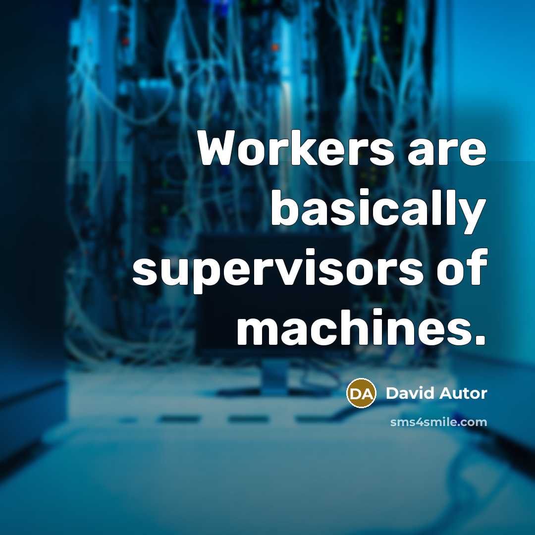 “Workers are basically supervisors of machines.” quote by David Autor