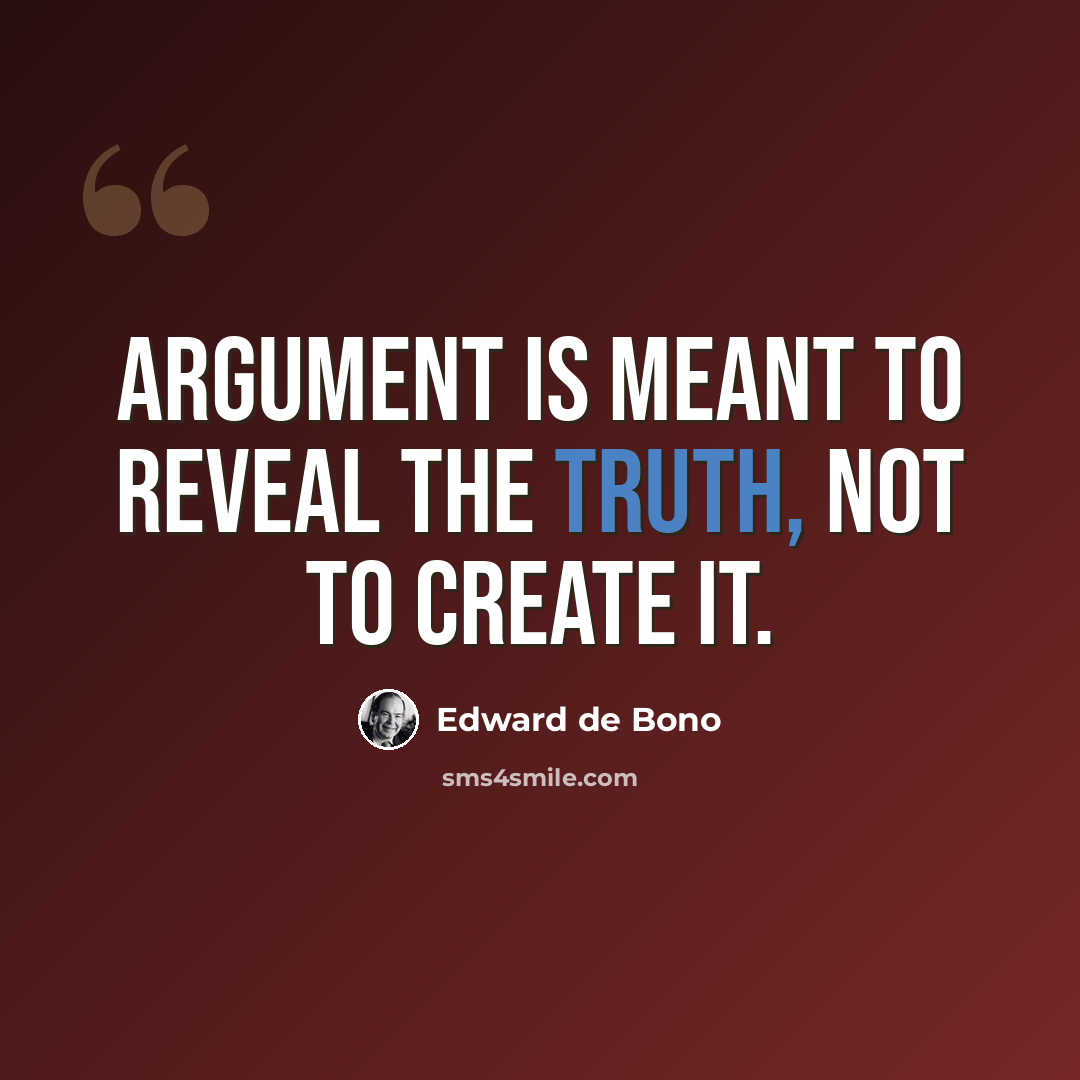 “Argument is meant to reveal the truth, not to create it.” quote by Edward de Bono