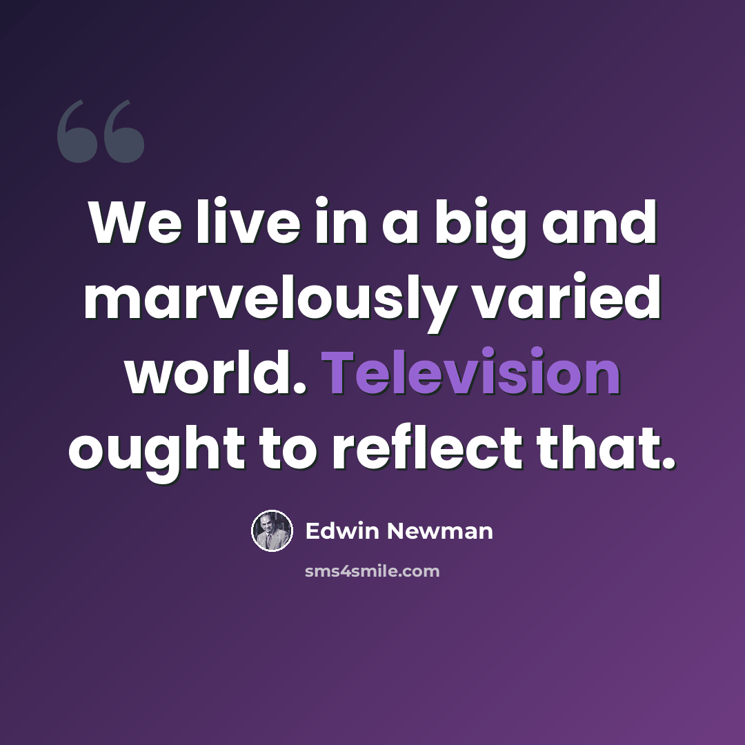 “We live in a big and marvelously varied world. Television ought to reflect that.” quote by Edwin Newman