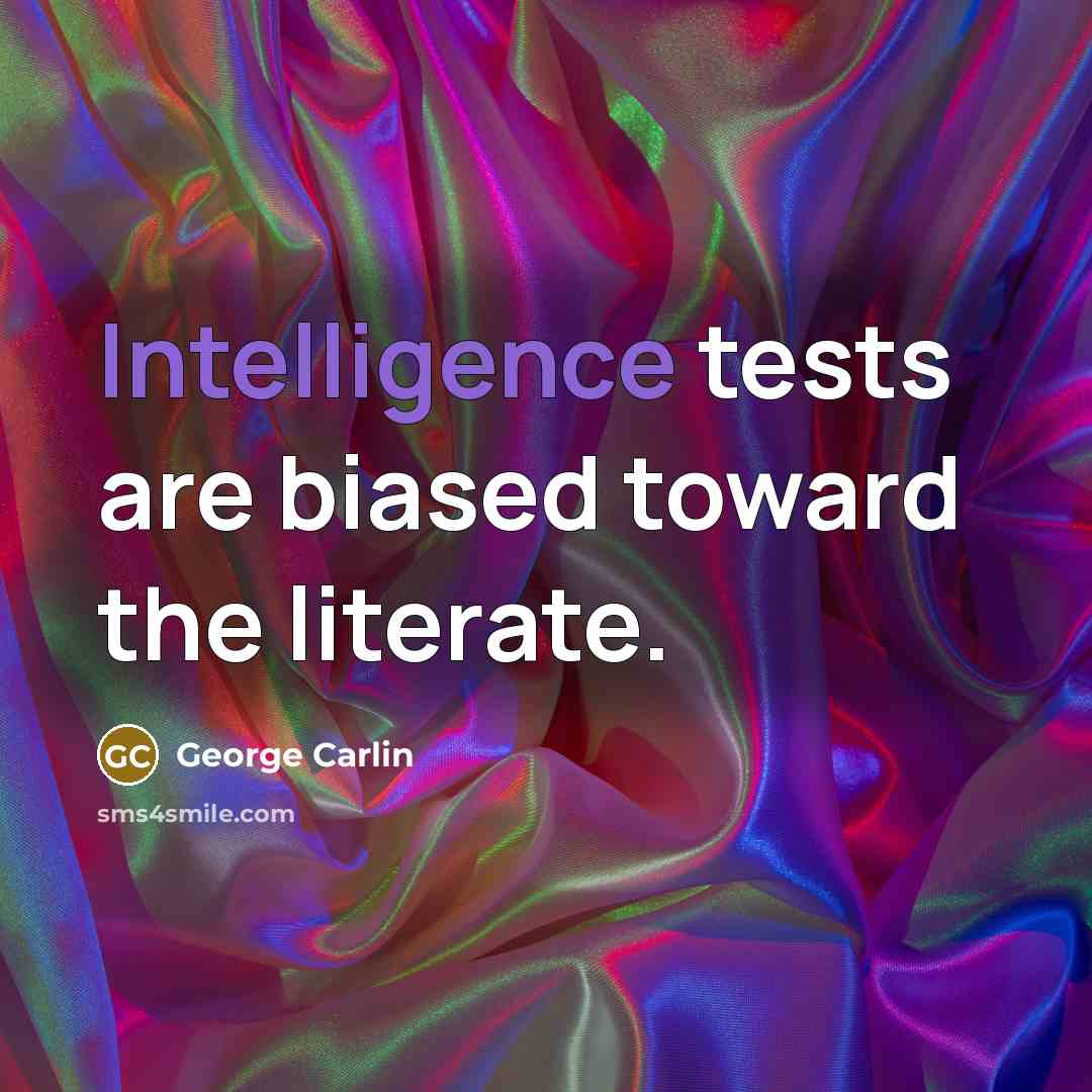 “Intelligence tests are biased toward the literate.” quote by George Carlin