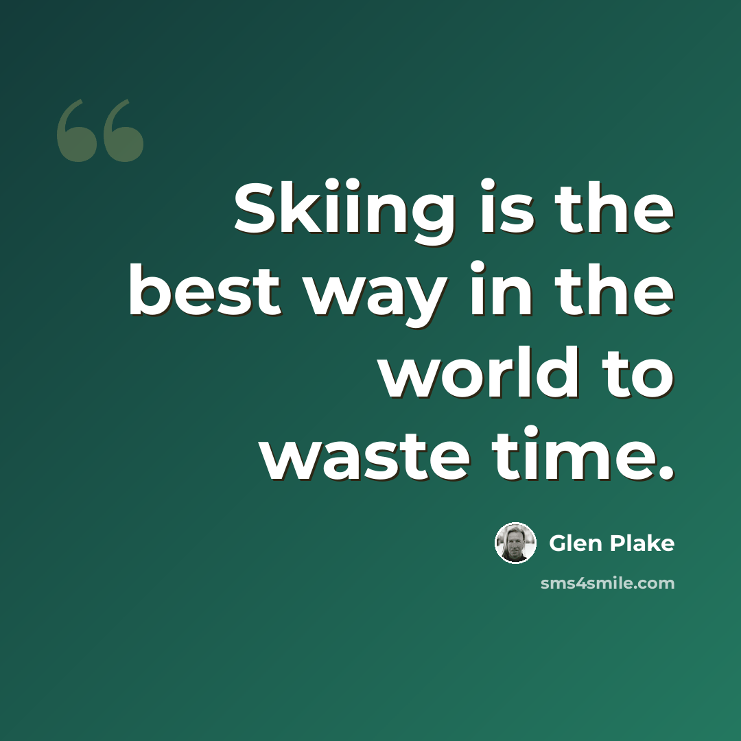“Skiing is the best way in the world to waste time.” quote by Glen Plake