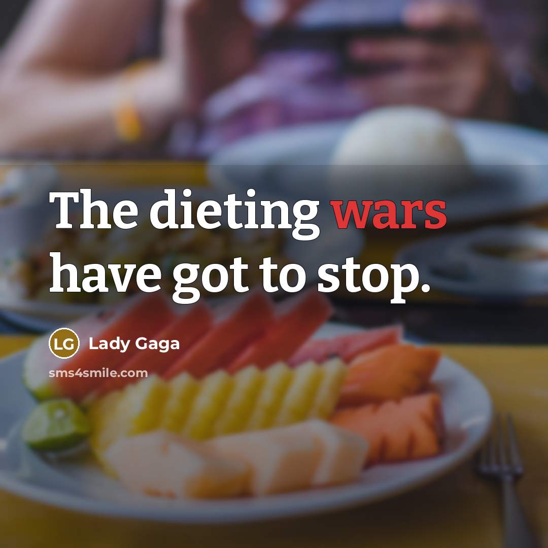 “The dieting wars have got to stop.” quote by Lady Gaga