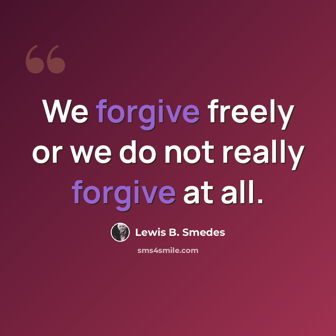 “We forgive freely or we do not really forgive at all.” quote by Lewis B. Smedes