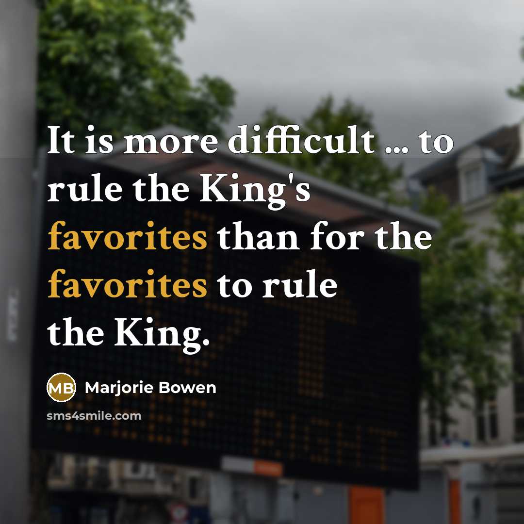 “It is more difficult ... to rule the King's favorites than for the favorites to rule the King.” quote by Marjorie Bowen