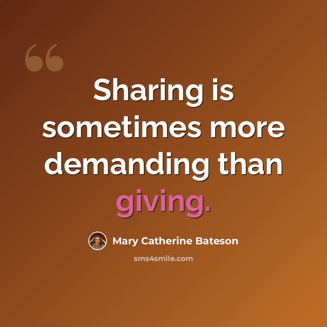 “Sharing is sometimes more demanding than giving.” quote by Mary Catherine Bateson