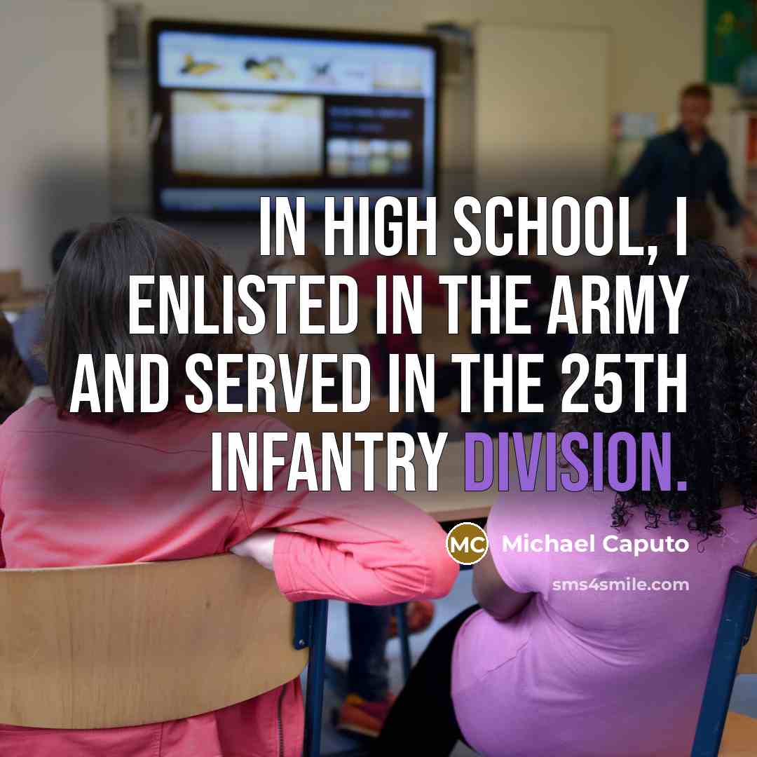 “In high school, I enlisted in the Army and served in the 25th Infantry Division.” quote by Michael Caputo