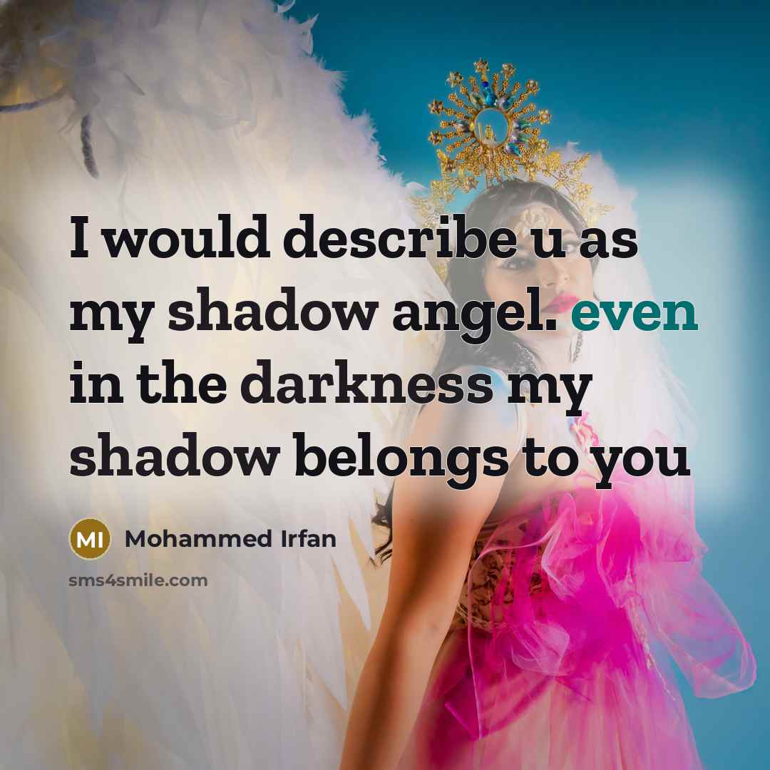 “I would describe u as my shadow angel. even in the darkness my shadow belongs to you” quote by Mohammed Irfan