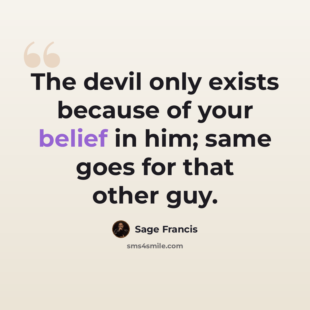 “The devil only exists because of your belief in him; same goes for that other guy.” quote by Sage Francis