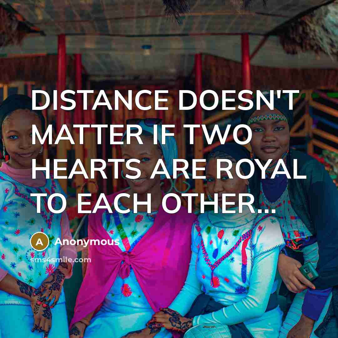 “DISTANCE DOESN'T MATTER IF TWO HEARTS ARE ROYAL TO EACH OTHER…” quote by Anonymous