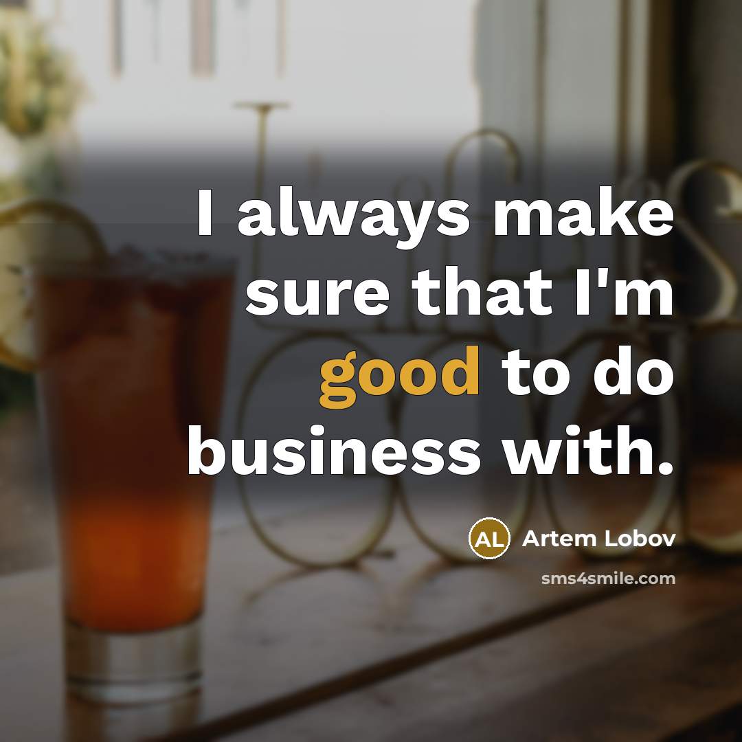 “I always make sure that I'm good to do business with.” quote by Artem Lobov
