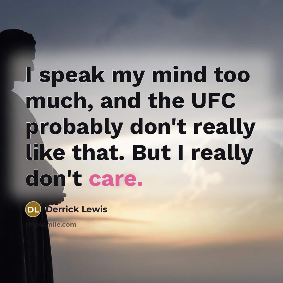 “I speak my mind too much, and the UFC probably don't really like that. But I really don't care.” quote by Derrick Lewis