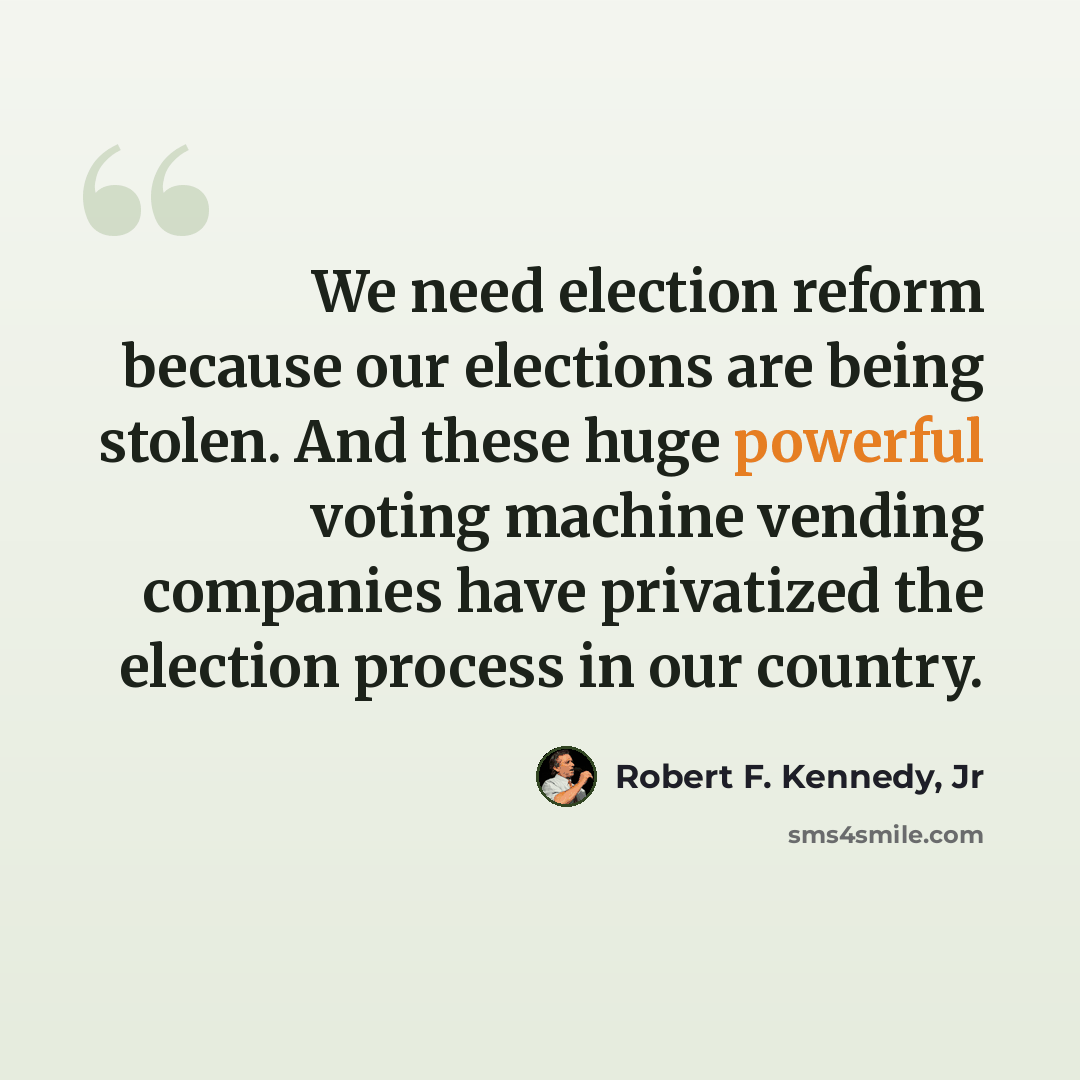 “We need election reform because our elections are being stolen. And these huge powerful voting machine vending companies have privatized the election process in our country.” quote by Robert F. Kennedy, Jr